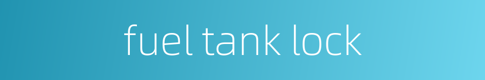 fuel tank lock的同义词