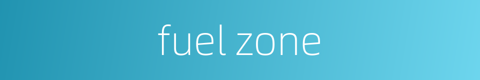 fuel zone的同义词