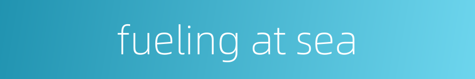fueling at sea的同义词