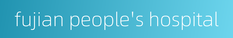 fujian people's hospital的同义词