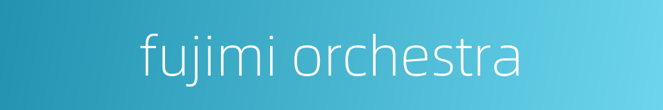 fujimi orchestra的同义词