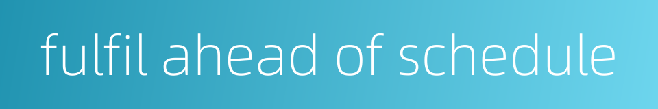 fulfil ahead of schedule的同义词
