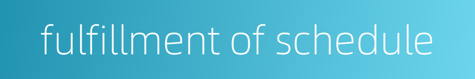 fulfillment of schedule的同义词