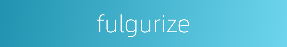 fulgurize的同义词