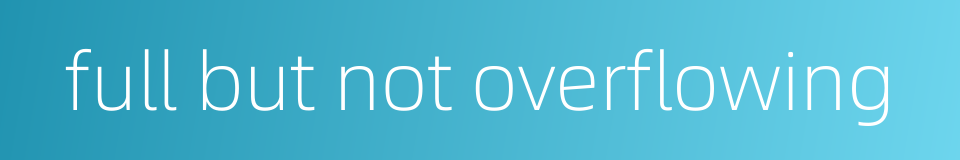 full but not overflowing的同义词