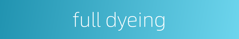 full dyeing的同义词