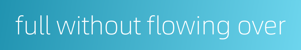full without flowing over的同义词