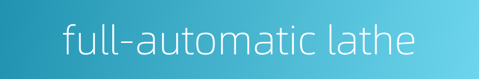 full-automatic lathe的同义词
