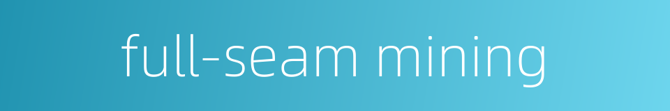 full-seam mining的同义词