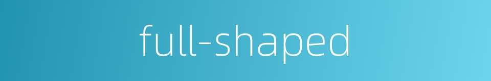 full-shaped的同义词