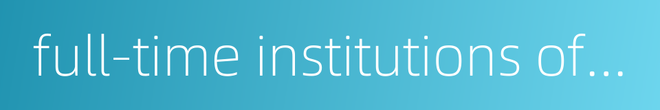 full-time institutions of higher education的同义词