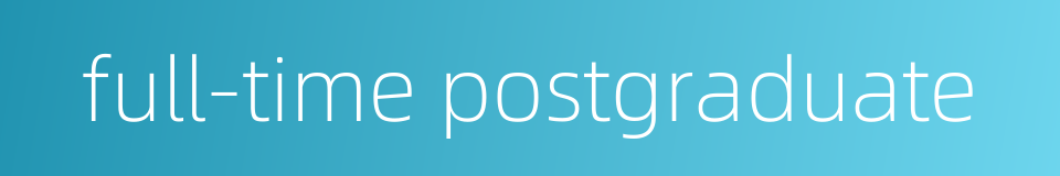 full-time postgraduate的同义词