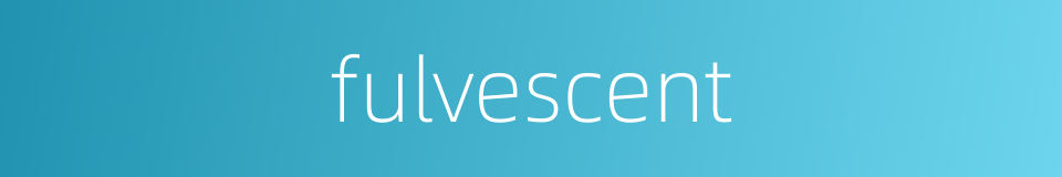 fulvescent的同义词