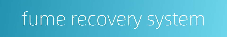 fume recovery system的同义词