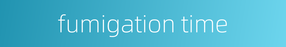 fumigation time的同义词