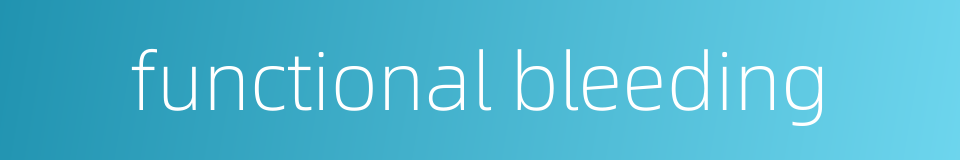 functional bleeding的同义词