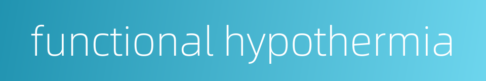 functional hypothermia的同义词