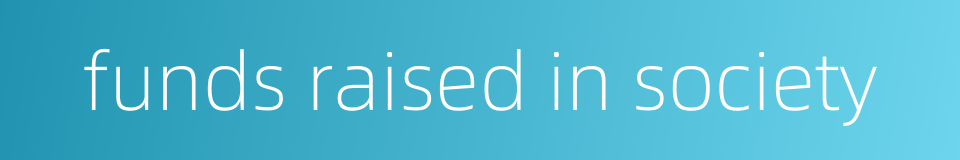 funds raised in society的同义词