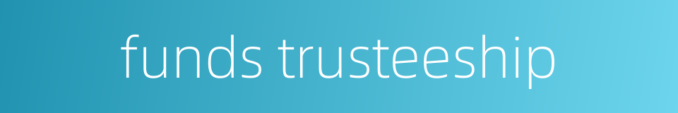 funds trusteeship的同义词