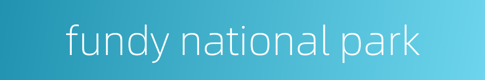 fundy national park的同义词