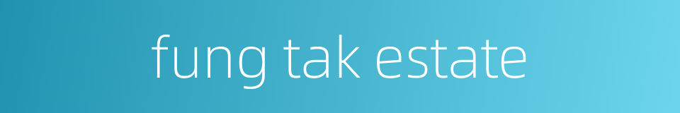 fung tak estate的同义词