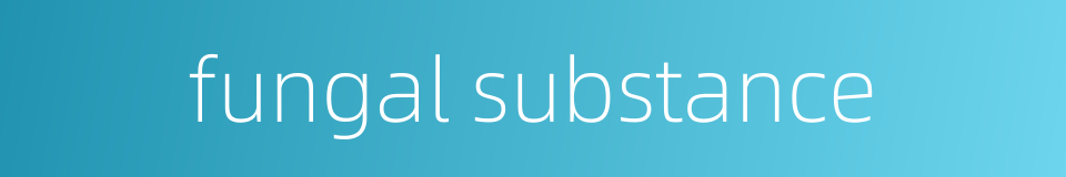 fungal substance的同义词