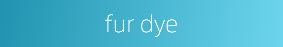 fur dye的同义词