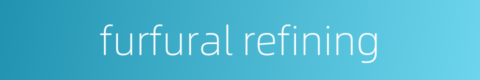 furfural refining的同义词