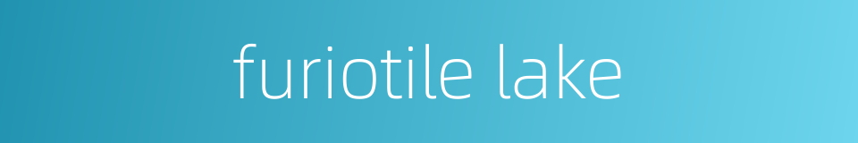 furiotile lake的同义词