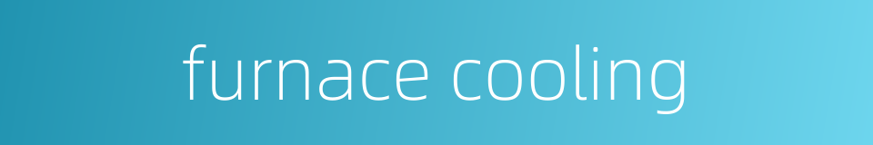 furnace cooling的同义词