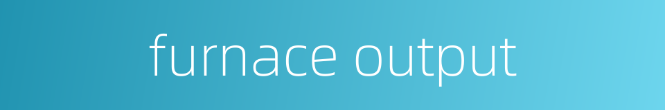 furnace output的同义词