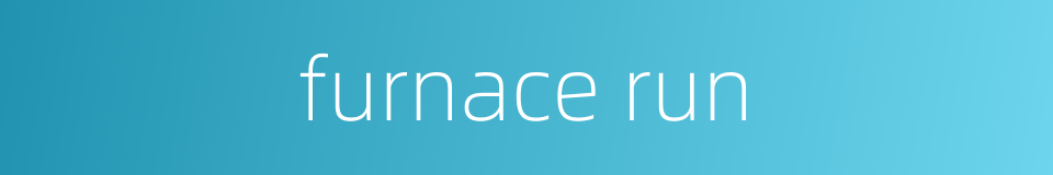 furnace run的同义词