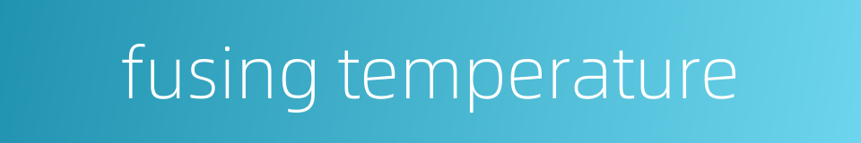 fusing temperature的同义词