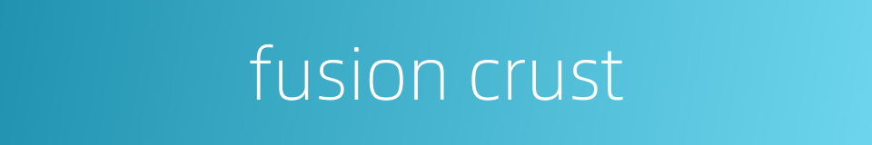 fusion crust的同义词