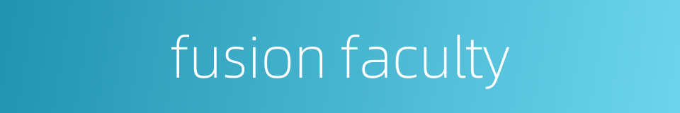 fusion faculty的同义词