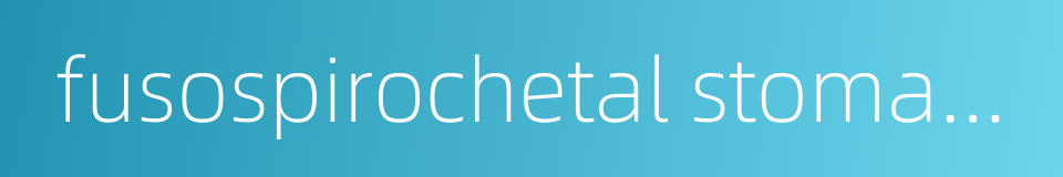 fusospirochetal stomatitis的同义词