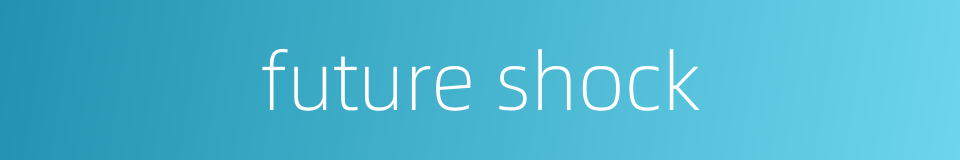future shock的同义词