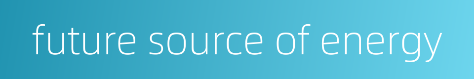 future source of energy的同义词