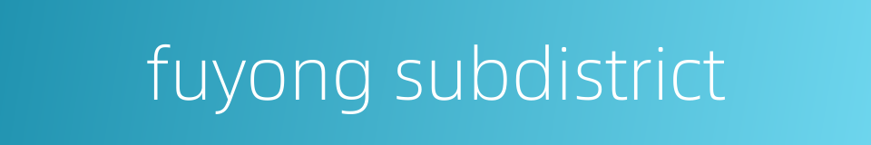 fuyong subdistrict的同义词