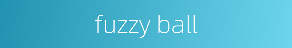 fuzzy ball的同义词