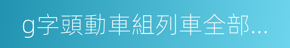 g字頭動車組列車全部座位的同義詞