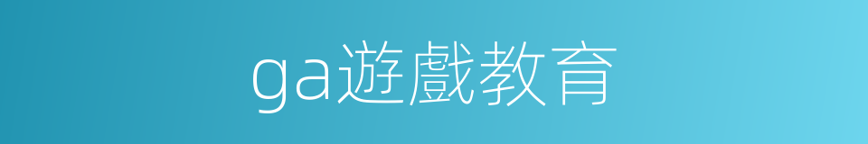 ga遊戲教育的同義詞