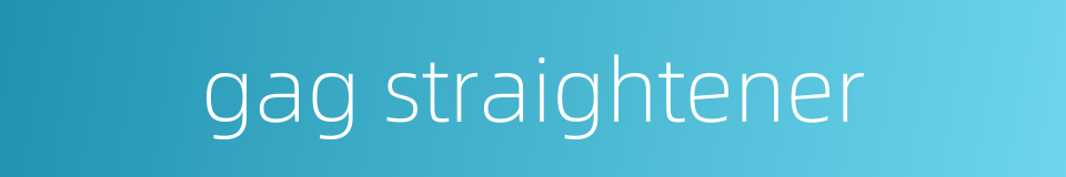 gag straightener的同义词