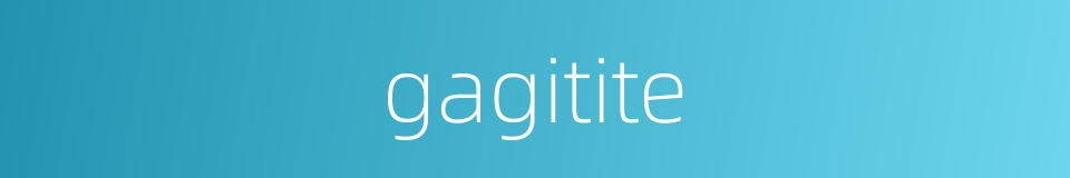 gagitite的同义词
