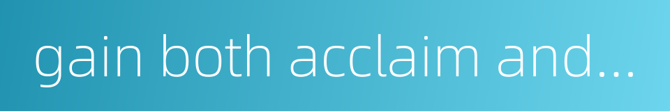 gain both acclaim and fortune的同义词