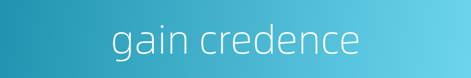 gain credence的同义词