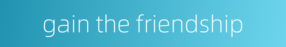 gain the friendship的同义词