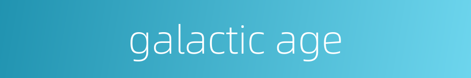 galactic age的同义词