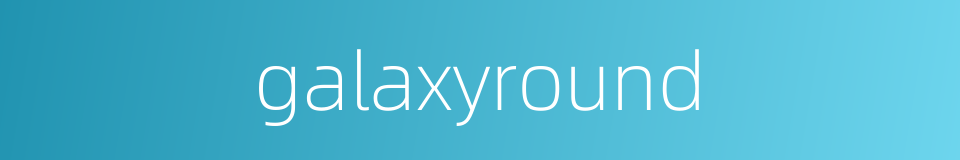 galaxyround的同义词