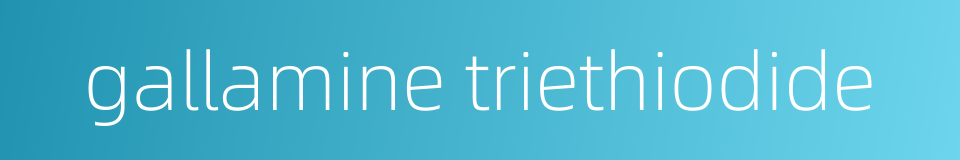 gallamine triethiodide的同义词